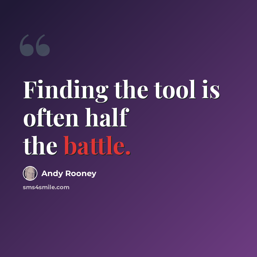 “Finding the tool is often half the battle.” quote by Andy Rooney