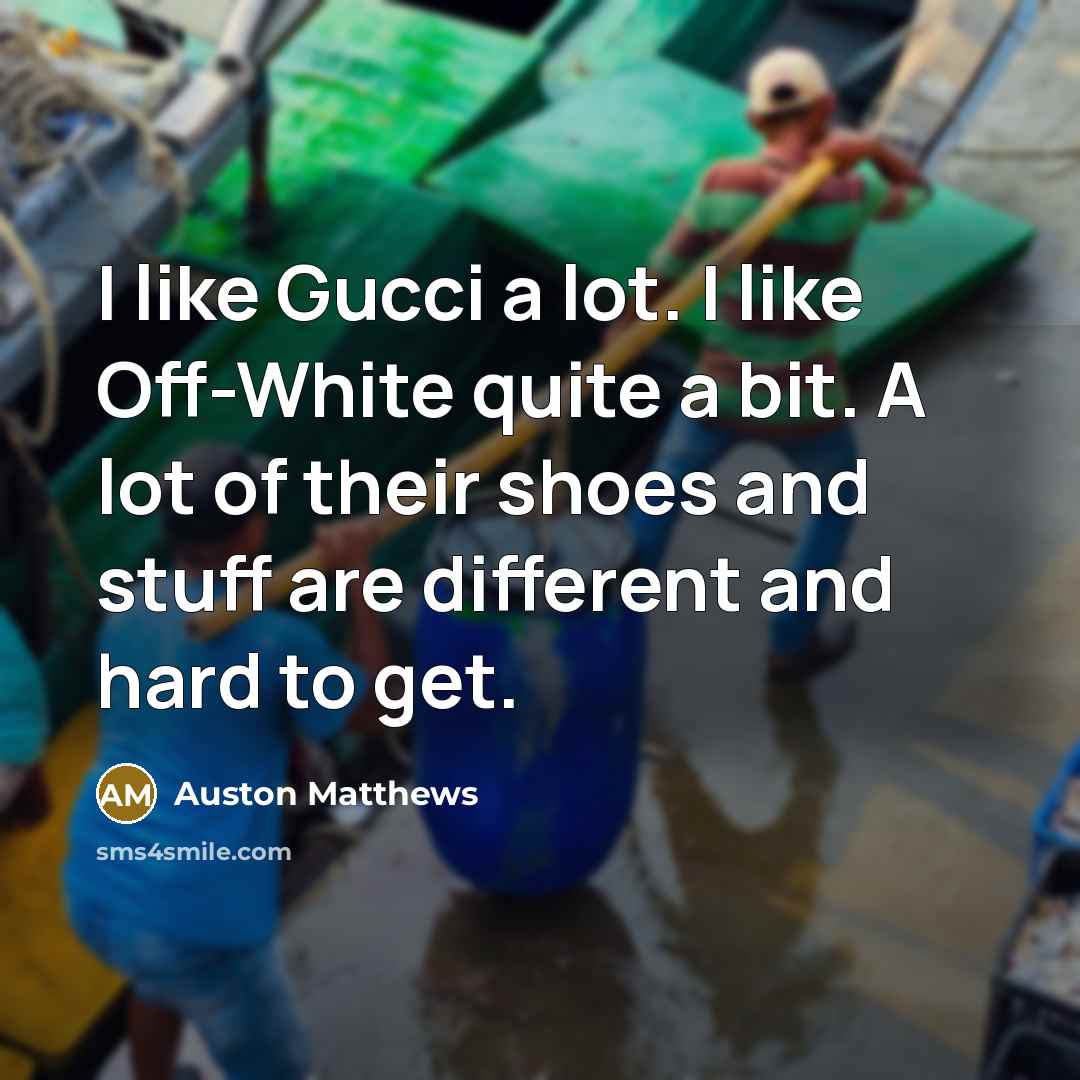 “I like Gucci a lot. I like Off-White quite a bit. A lot of their shoes and stuff are different and hard to get.” quote by Auston Matthews