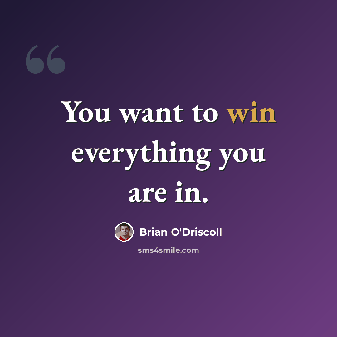 “You want to win everything you are in.” quote by Brian O'Driscoll