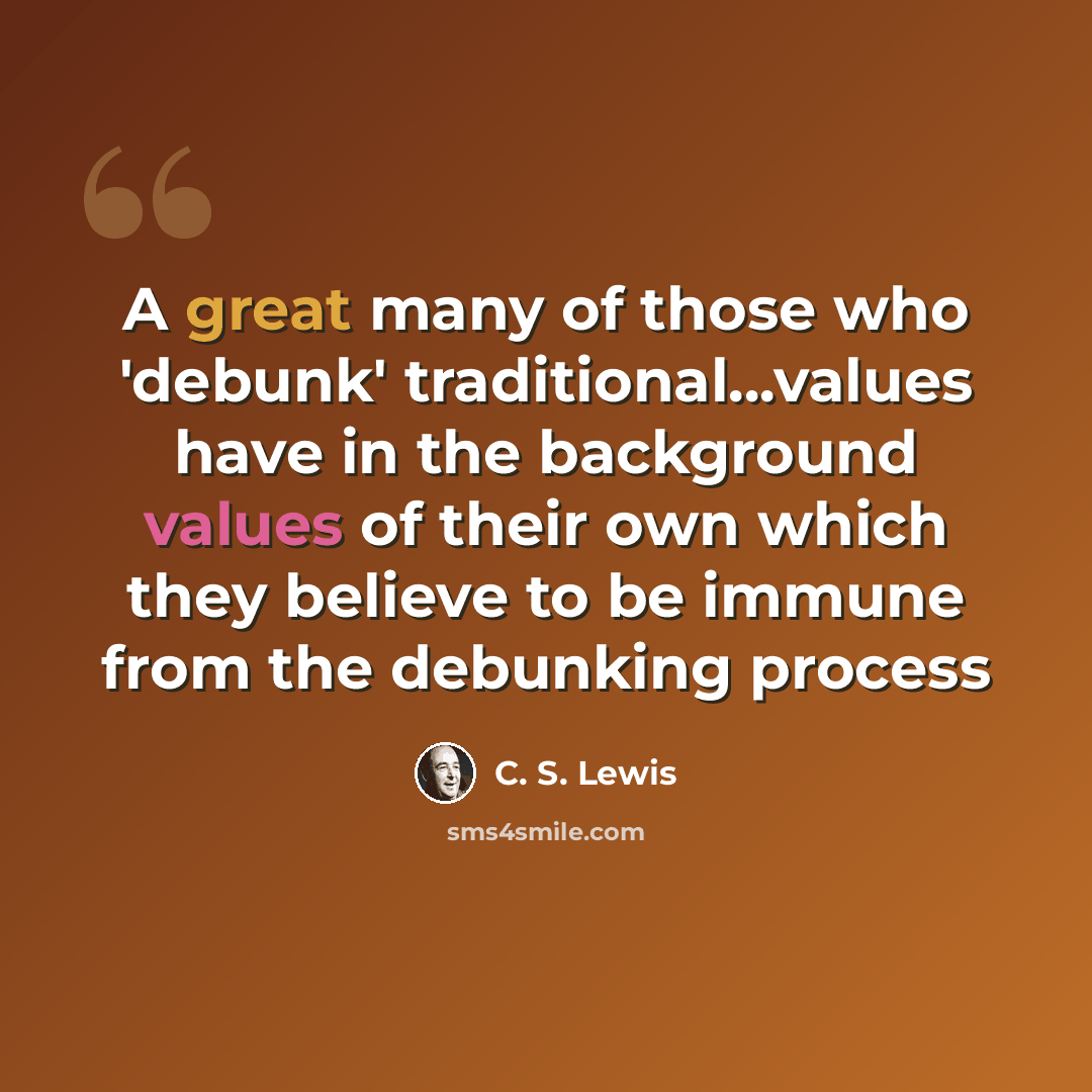 “A great many of those who 'debunk' traditional...values have in the background values of their own which they believe to be immune from the debunking process” quote by C. S. Lewis