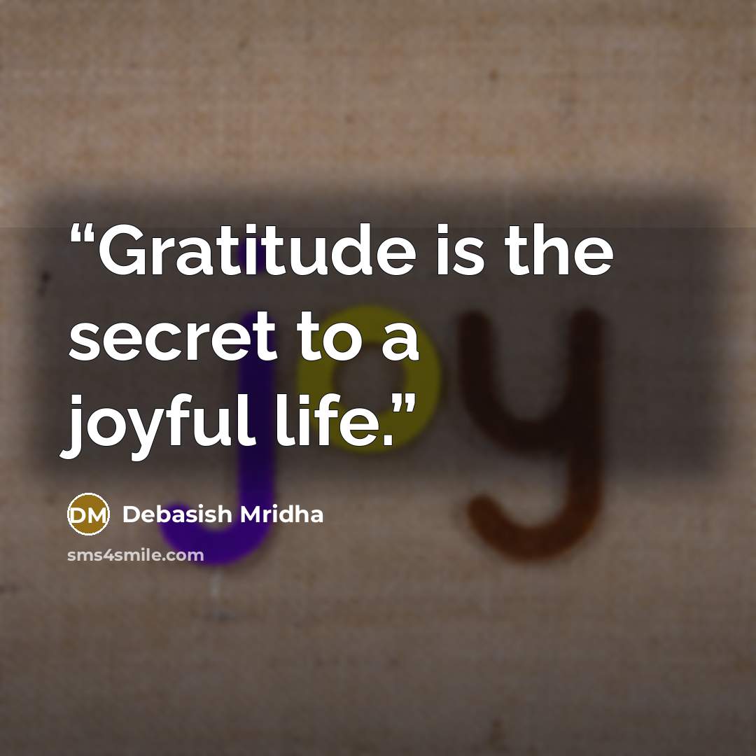 “Gratitude is the secret to a joyful life.” quote by Debasish Mridha