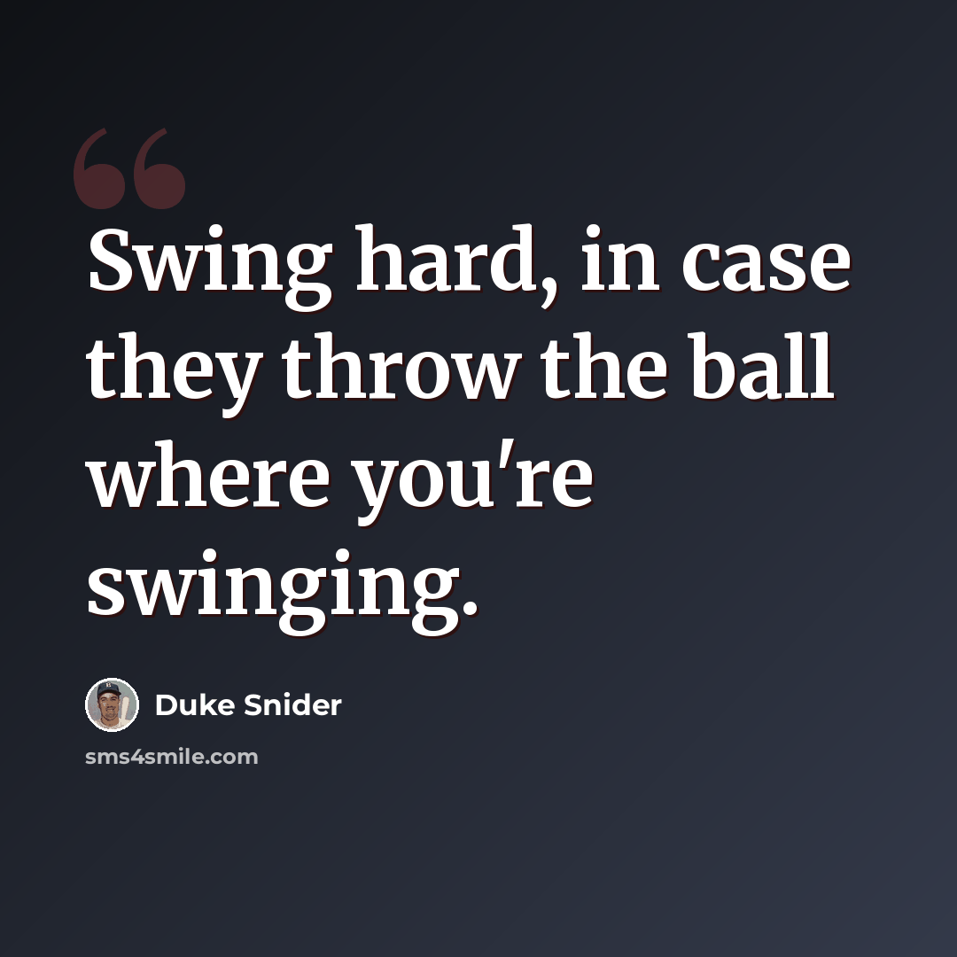 “Swing hard, in case they throw the ball where you're swinging.” quote by Duke Snider