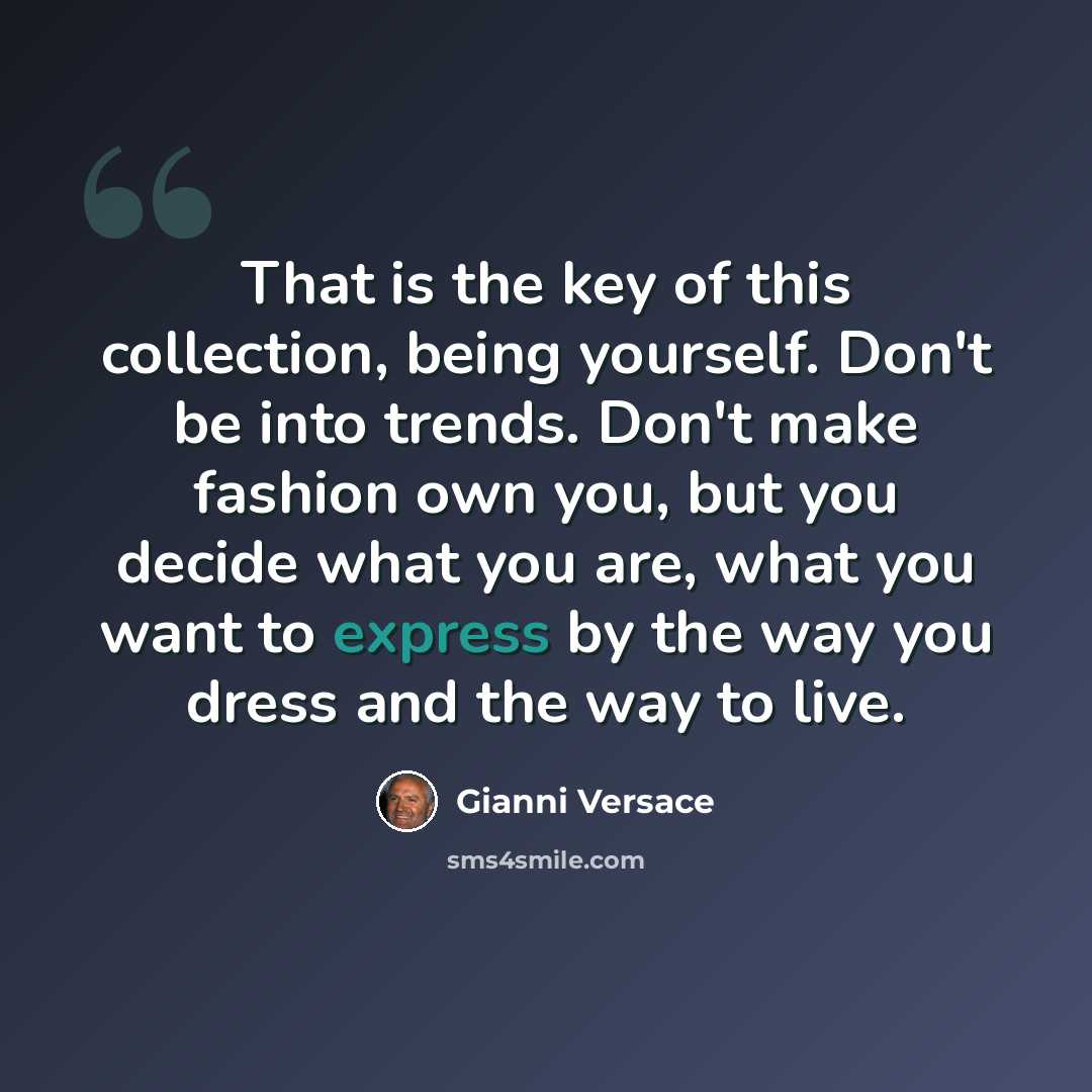 “That is the key of this collection, being yourself. Don't be into trends. Don't make fashion own you, but you decide what you are, what you want to express by the way you dress and the way to live.” quote by Gianni Versace