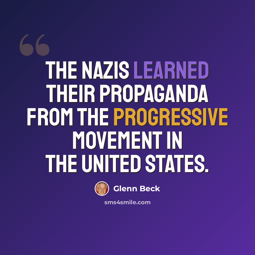 “The Nazis learned their propaganda from the progressive movement in the United States.” quote by Glenn Beck
