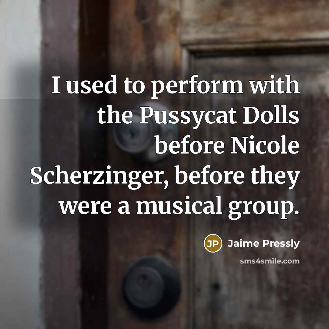 “I used to perform with the Pussycat Dolls before Nicole Scherzinger, before they were a musical group.” quote by Jaime Pressly