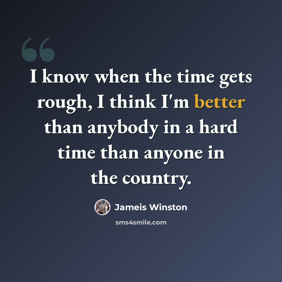 “I know when the time gets rough, I think I'm better than anybody in a hard time than anyone in the country.” quote by Jameis Winston