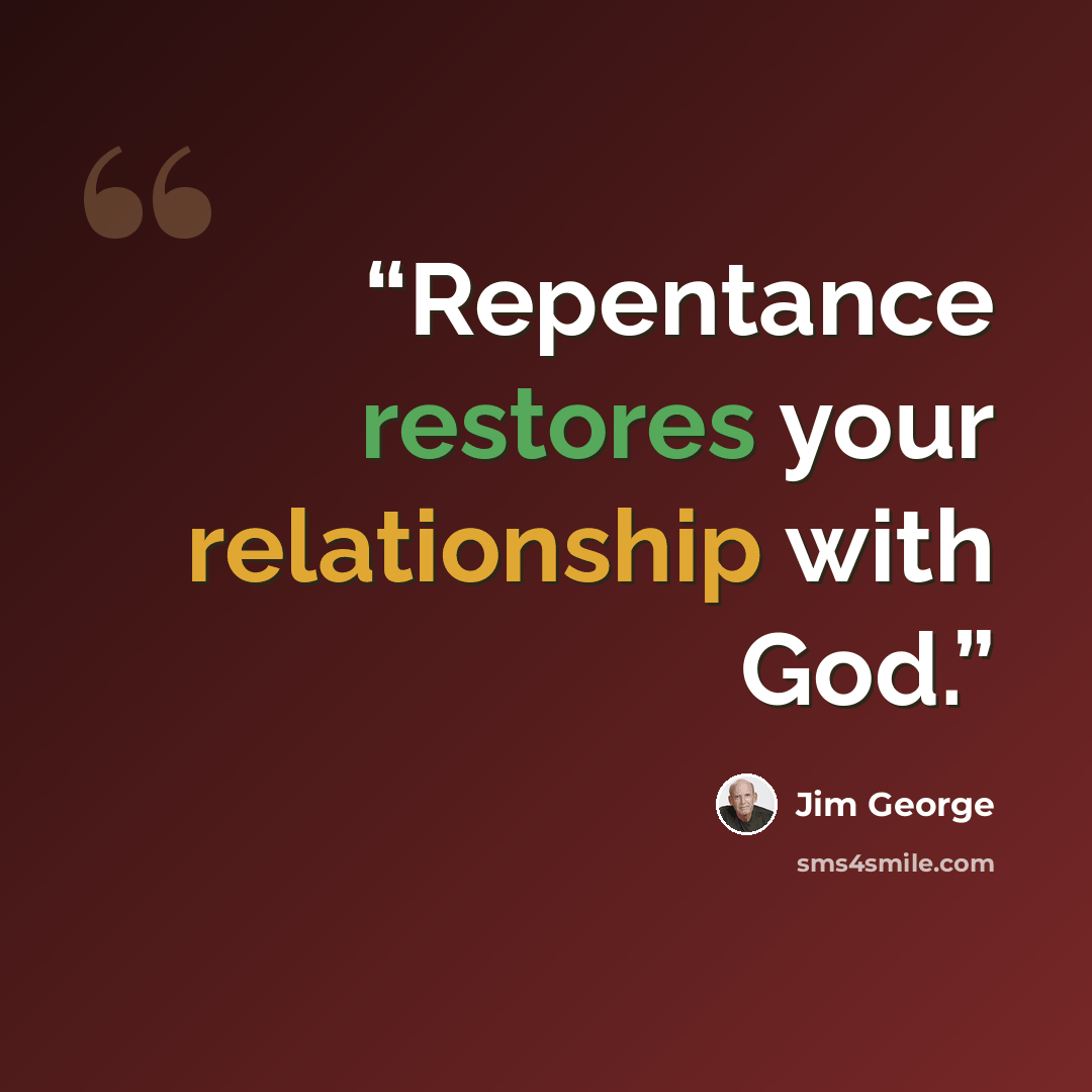 “Repentance restores your relationship with God.” quote by Jim George