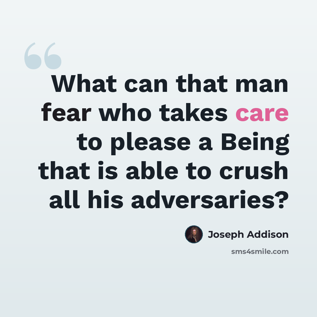 “What can that man fear who takes care to please a Being that is able to crush all his adversaries?” quote by Joseph Addison