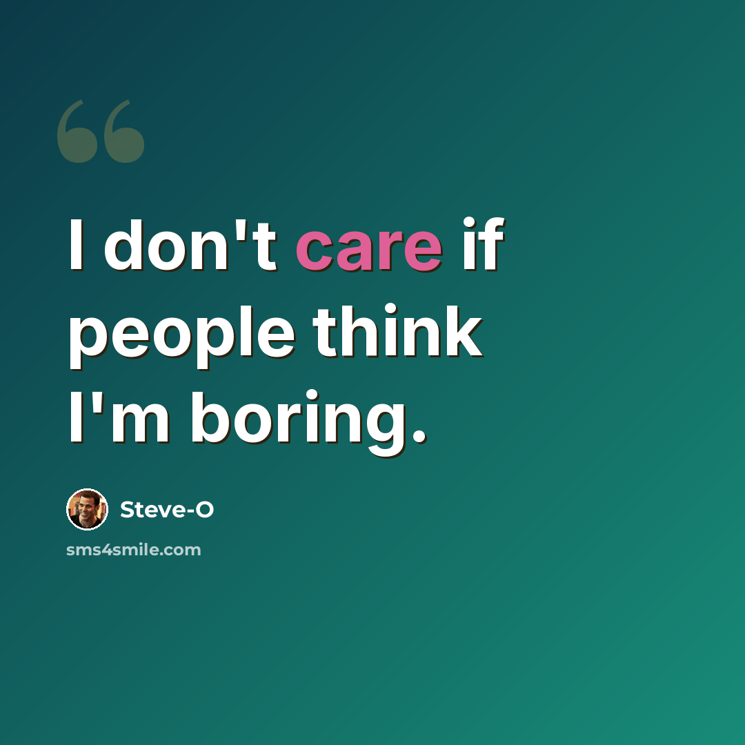 “I don't care if people think I'm boring.” quote by Steve-O