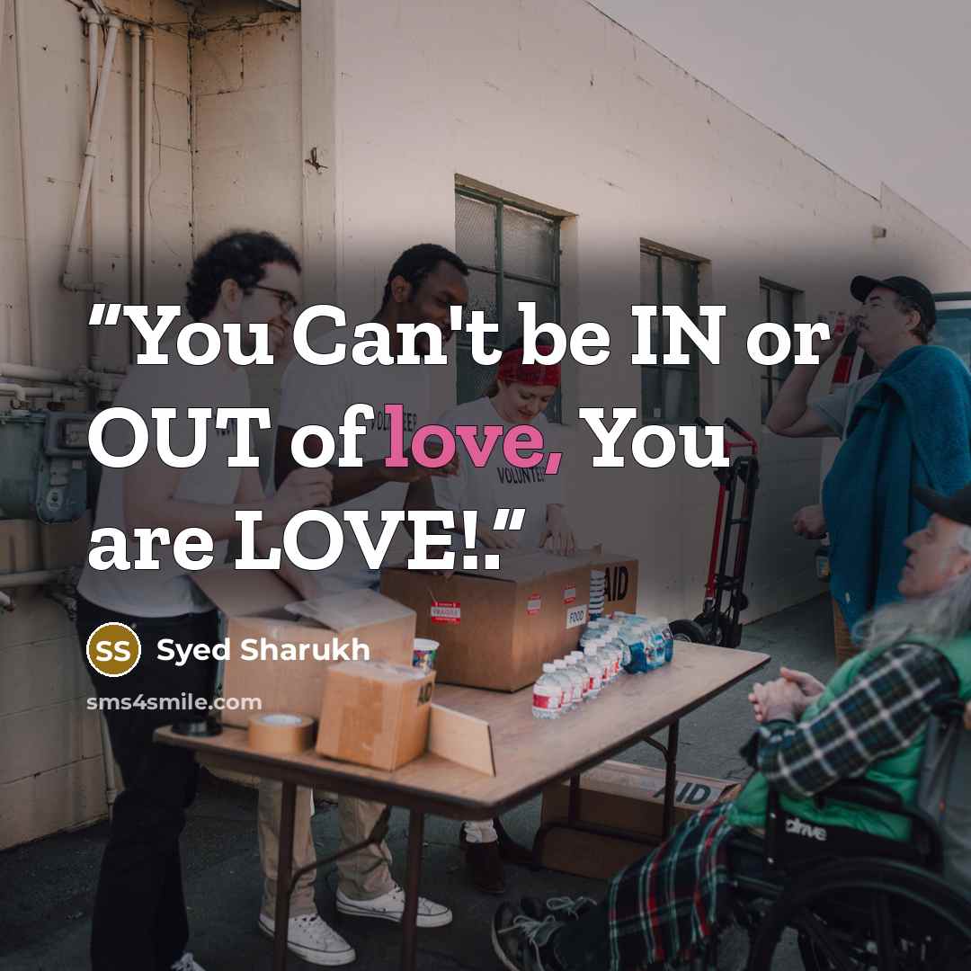 “You Can't be IN or OUT of love, You are LOVE!.” quote by Syed Sharukh