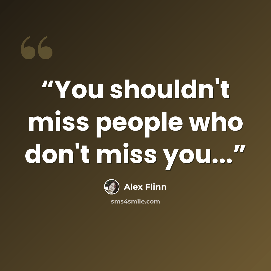 “You shouldn't miss people who don't miss you...” quote by Alex Flinn