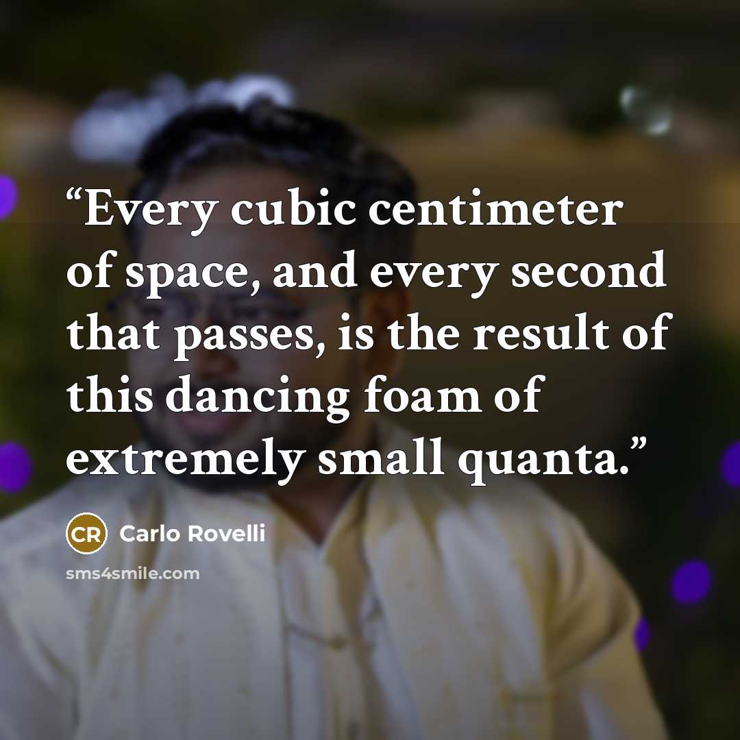 “Every cubic centimeter of space, and every second that passes, is the result of this dancing foam of extremely small quanta.” quote by Carlo Rovelli