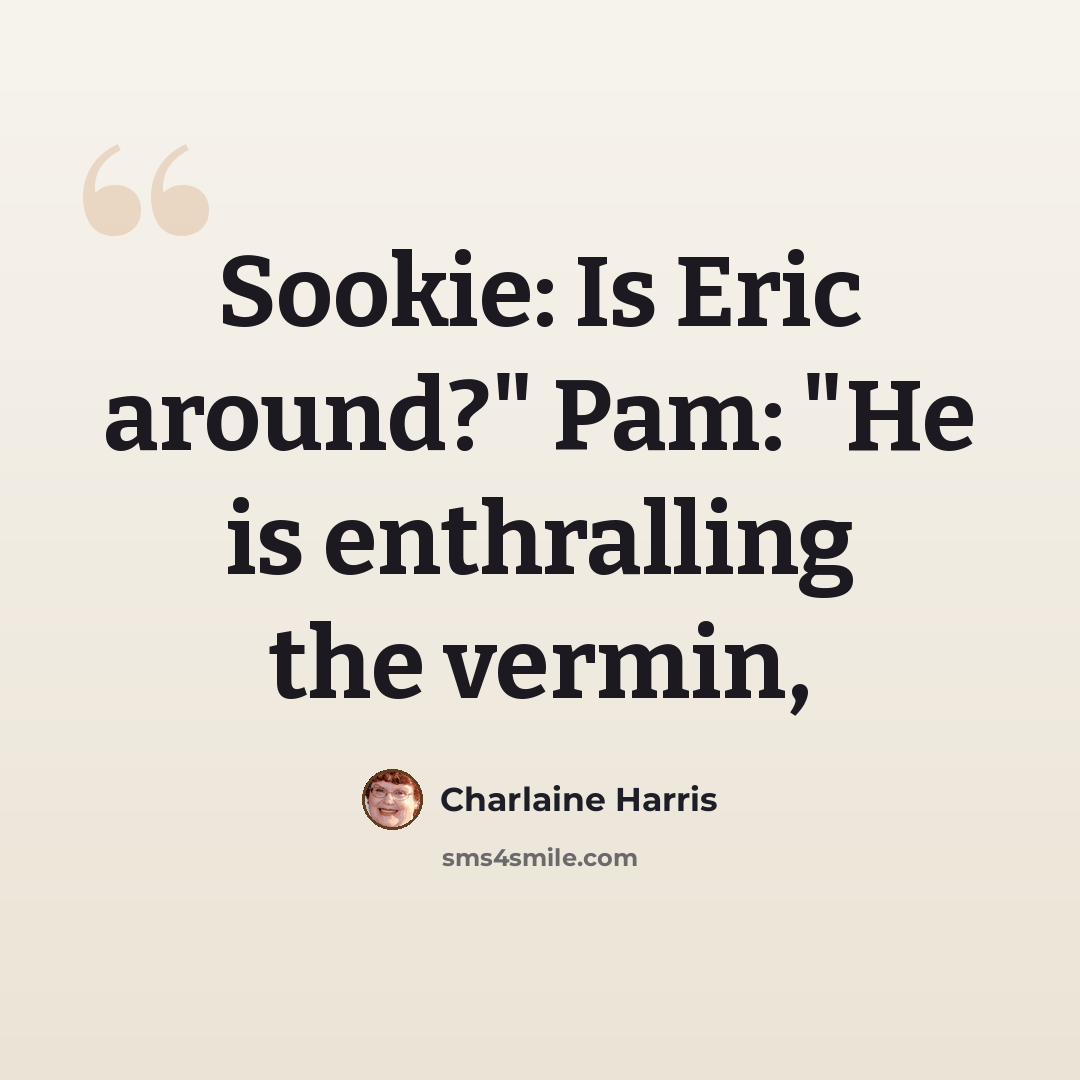 “Sookie: Is Eric around?" Pam: "He is enthralling the vermin,” quote by Charlaine Harris