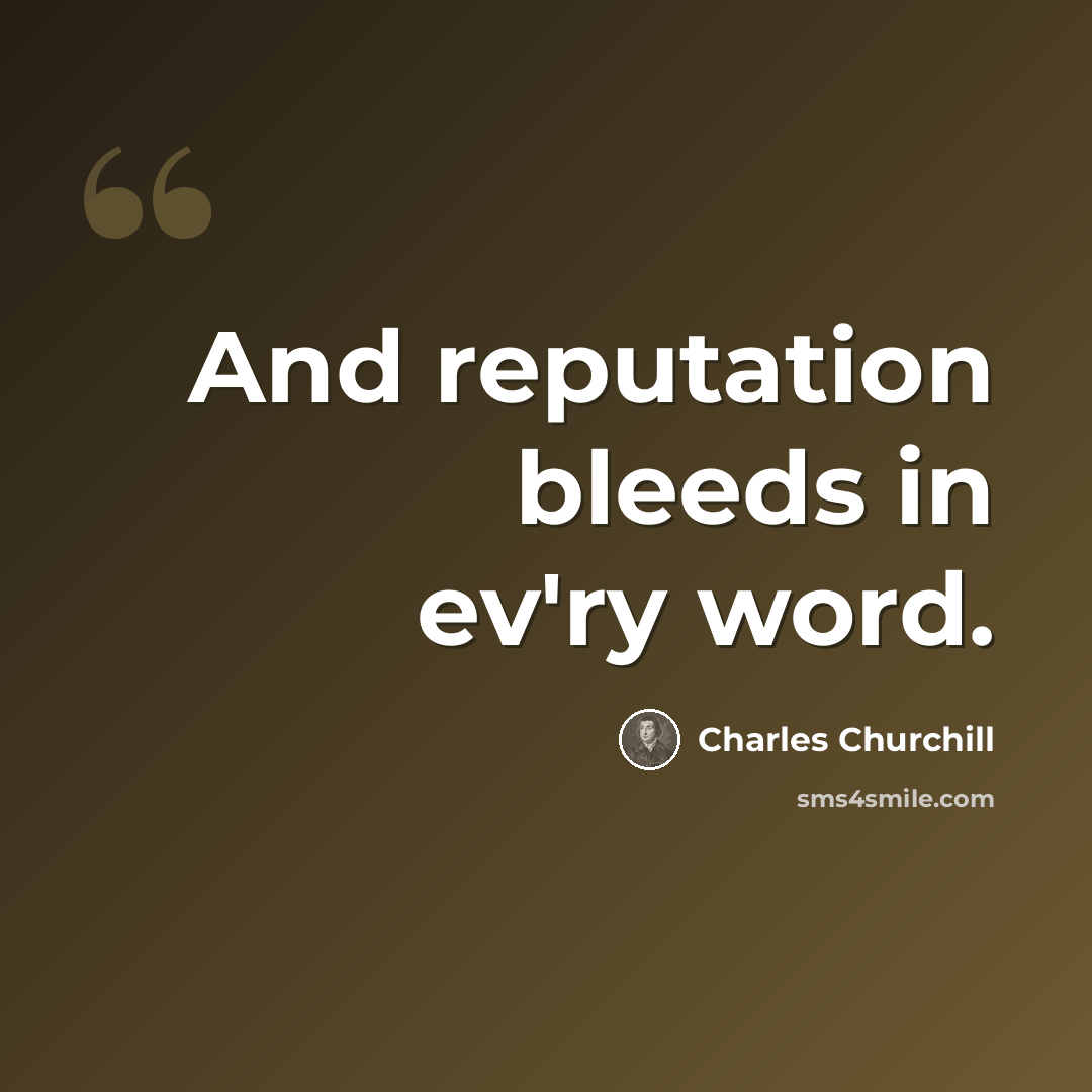 “And reputation bleeds in ev'ry word.” quote by Charles Churchill