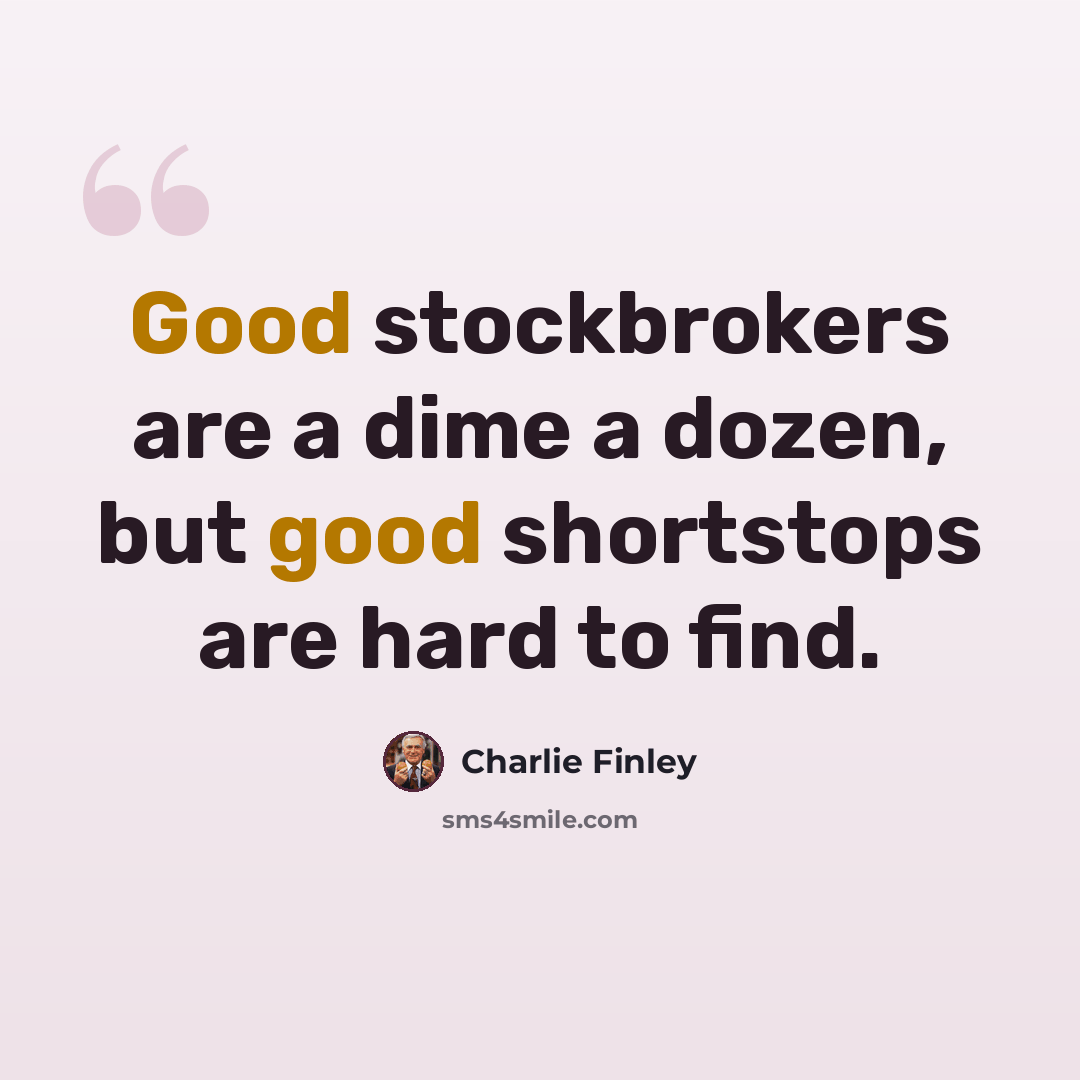 “Good stockbrokers are a dime a dozen, but good shortstops are hard to find.” quote by Charlie Finley