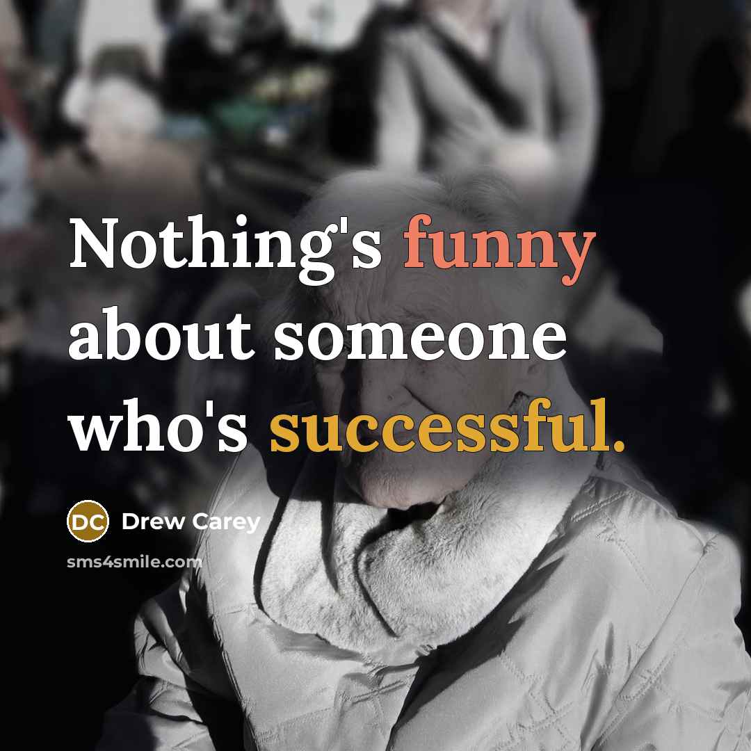 “Nothing's funny about someone who's successful.” quote by Drew Carey