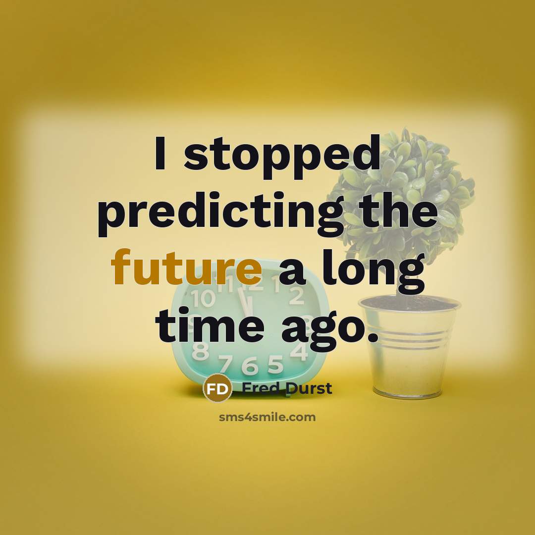 “I stopped predicting the future a long time ago.” quote by Fred Durst