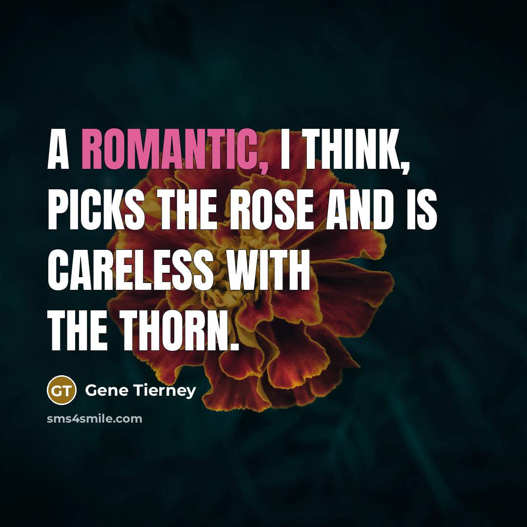 “A romantic, I think, picks the rose and is careless with the thorn.” quote by Gene Tierney