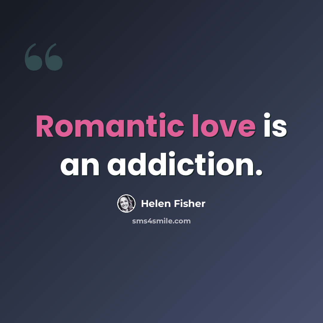 “Romantic love is an addiction.” quote by Helen Fisher