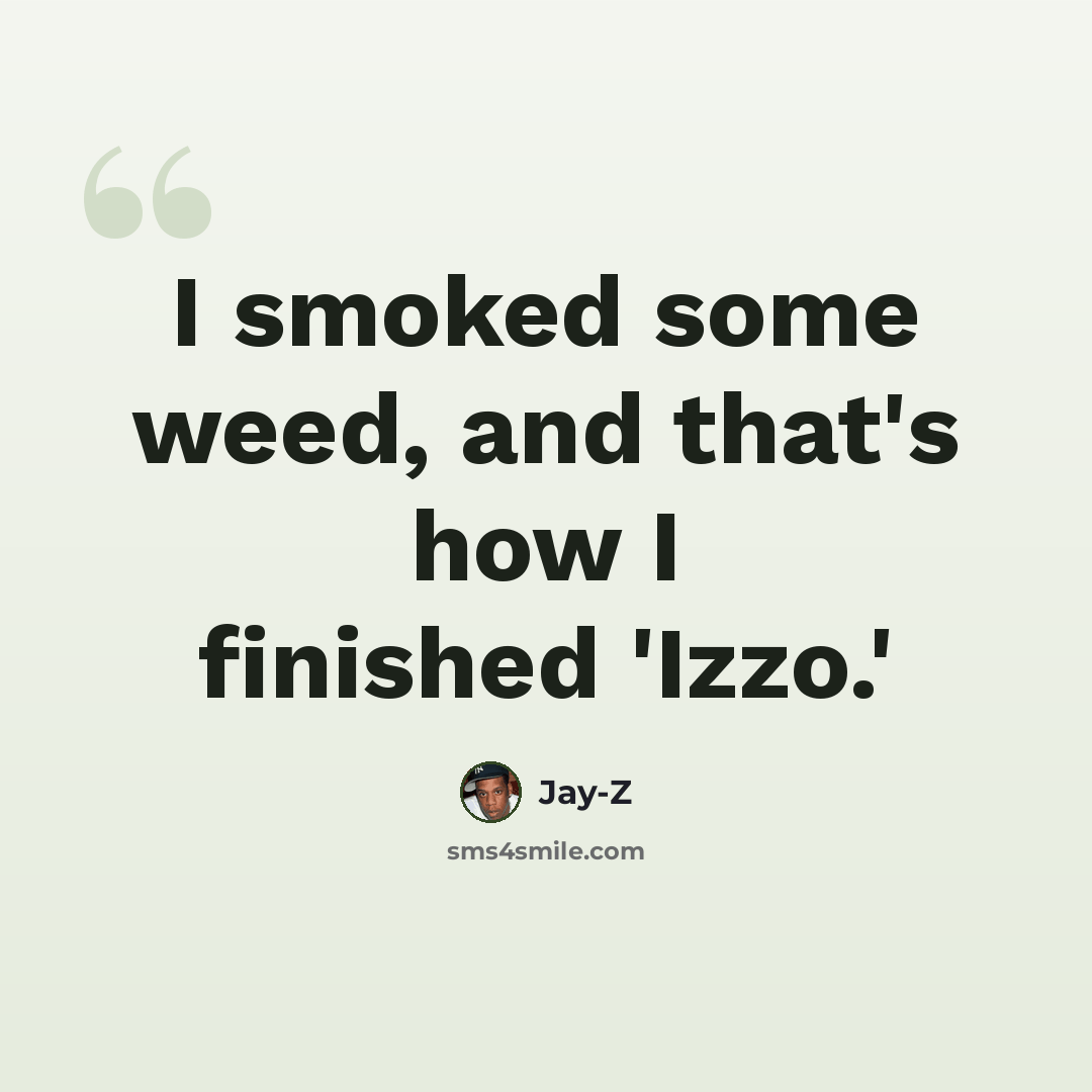 “I smoked some weed, and that's how I finished 'Izzo.'” quote by Jay-Z