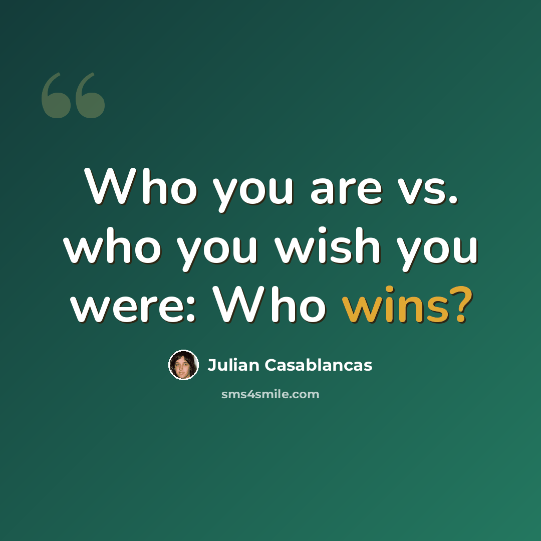 “Who you are vs. who you wish you were: Who wins?” quote by Julian Casablancas