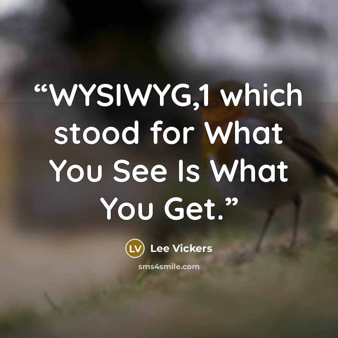 “WYSIWYG,1 which stood for What You See Is What You Get.” quote by Lee Vickers