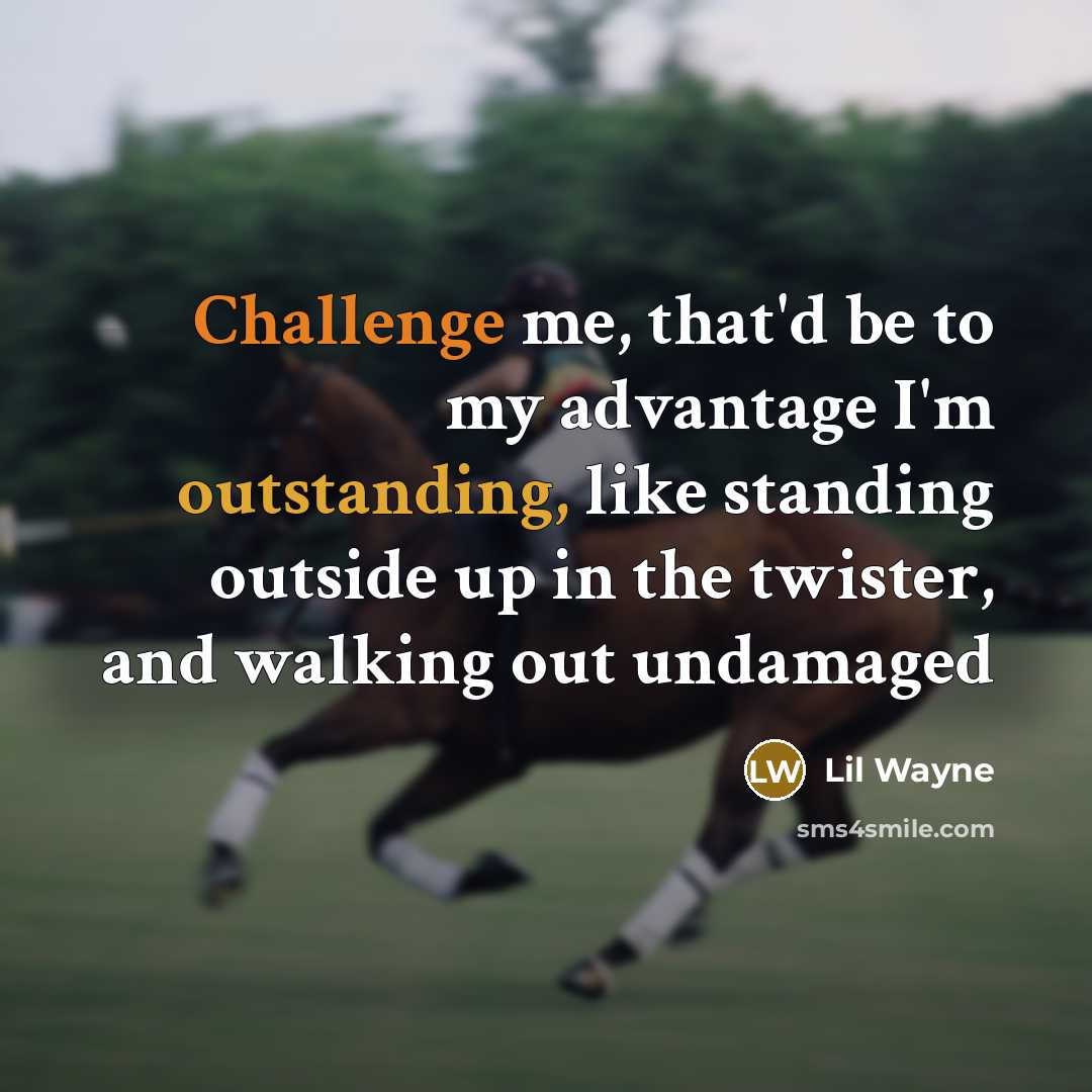 “Challenge me, that'd be to my advantage I'm outstanding, like standing outside up in the twister, and walking out undamaged” quote by Lil Wayne