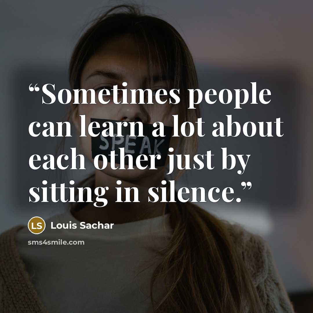 “Sometimes people can learn a lot about each other just by sitting in silence.” quote by Louis Sachar
