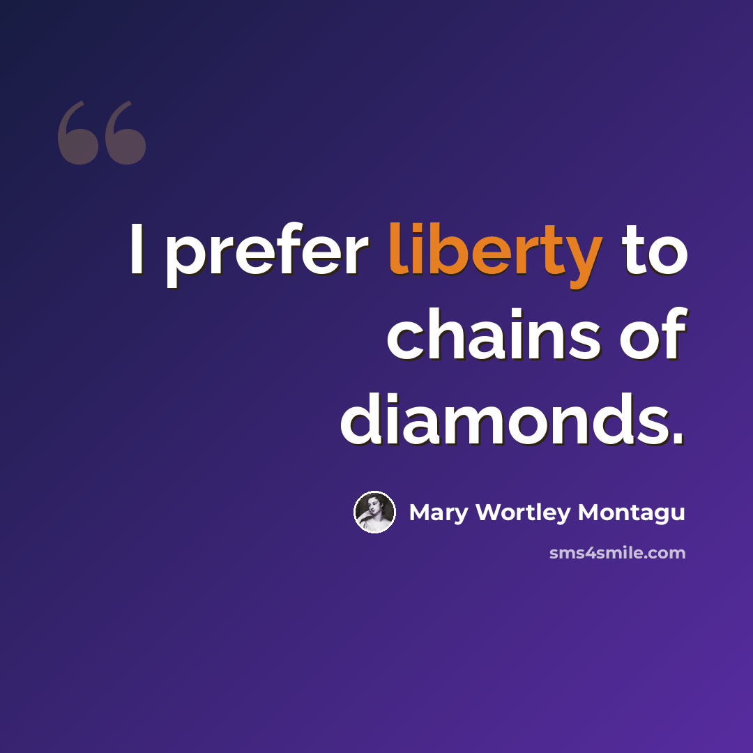 “I prefer liberty to chains of diamonds.” quote by Mary Wortley Montagu