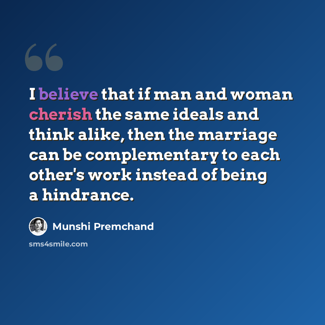 “I believe that if man and woman cherish the same ideals and think alike, then the marriage can be complementary to each other's work instead of being a hindrance.” quote by Munshi Premchand