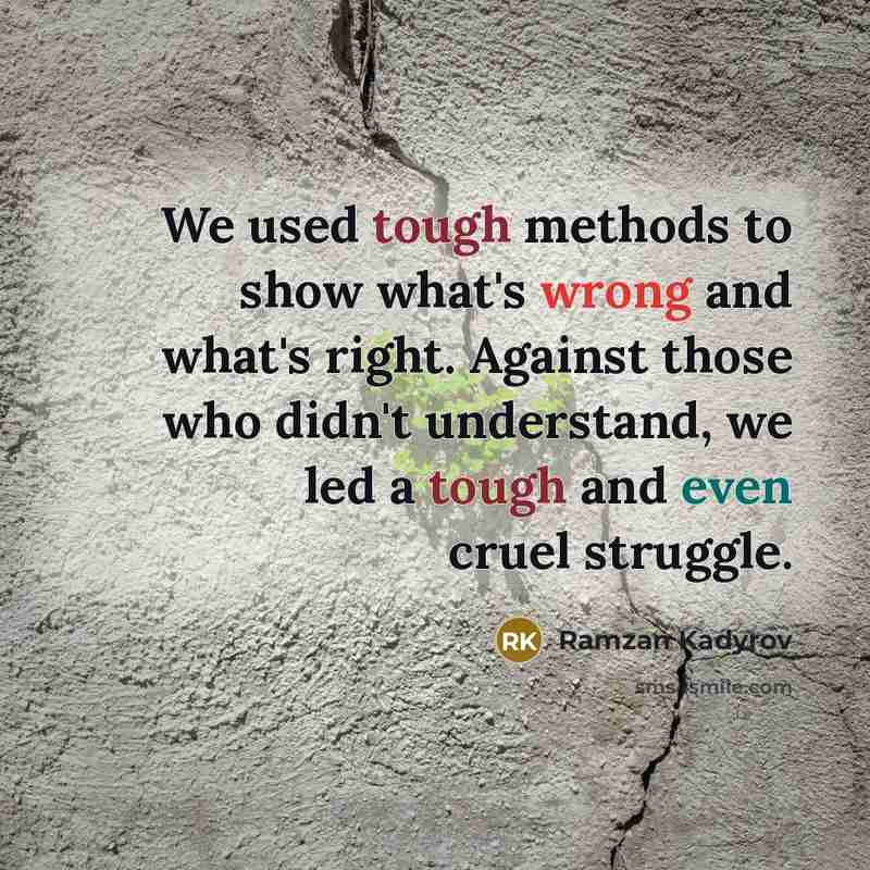“We used tough methods to show what's wrong and what's right. Against those who didn't understand, we led a tough and even cruel struggle.” quote by Ramzan Kadyrov