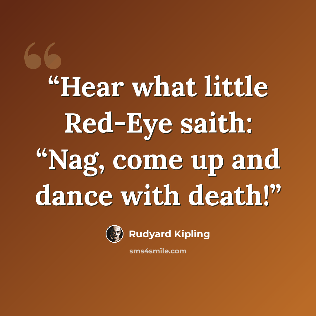 “Hear what little Red-Eye saith: “Nag, come up and dance with death!” quote by Rudyard Kipling