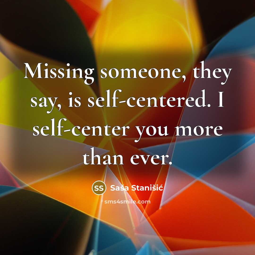 “Missing someone, they say, is self-centered. I self-center you more than ever.” quote by Sasa Stanisic