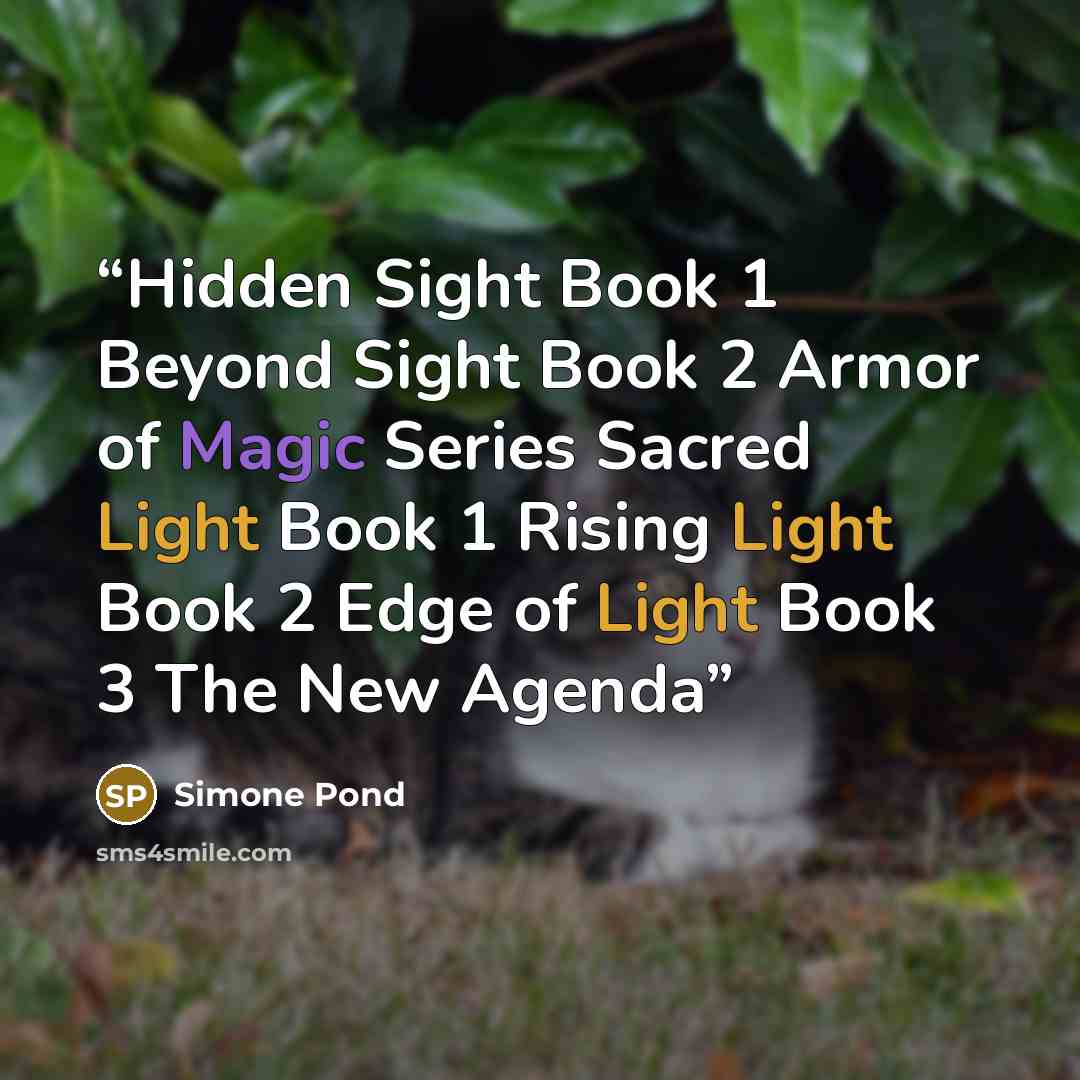 “Hidden Sight Book 1 Beyond Sight Book 2 Armor of Magic Series Sacred Light Book 1 Rising Light Book 2 Edge of Light Book 3 The New Agenda” quote by Simone Pond