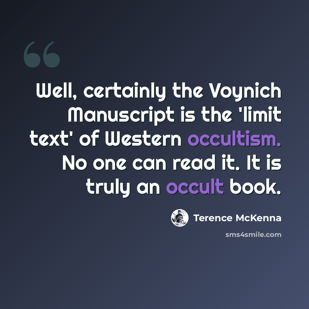 “Well, certainly the Voynich Manuscript is the 'limit text' of Western occultism. No one can read it. It is truly an occult book.” quote by Terence McKenna