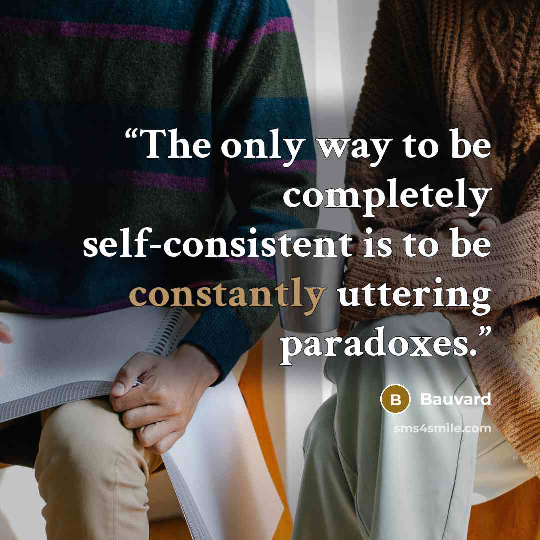“The only way to be completely self-consistent is to be constantly uttering paradoxes.” quote by Bauvard