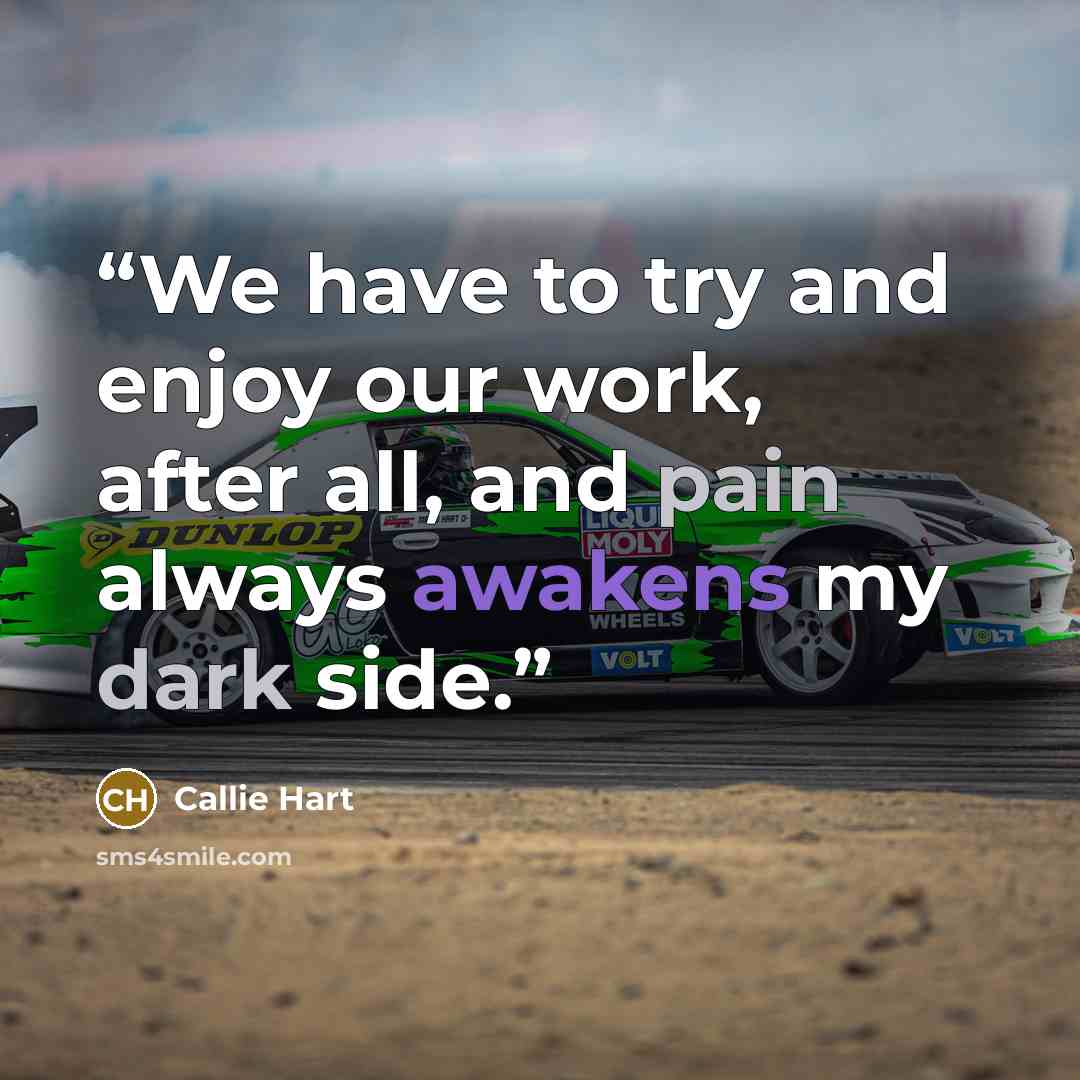 “We have to try and enjoy our work, after all, and pain always awakens my dark side.” quote by Callie Hart