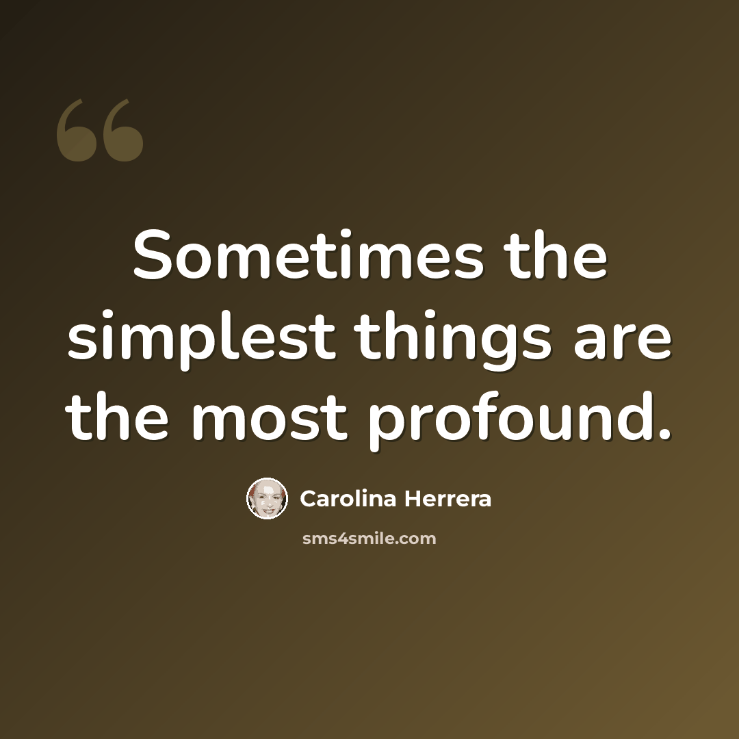 “Sometimes the simplest things are the most profound.” quote by Carolina Herrera