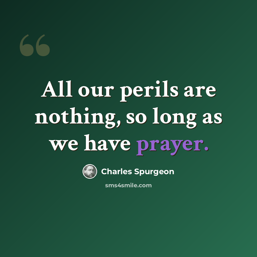 “All our perils are nothing, so long as we have prayer.” quote by Charles Spurgeon