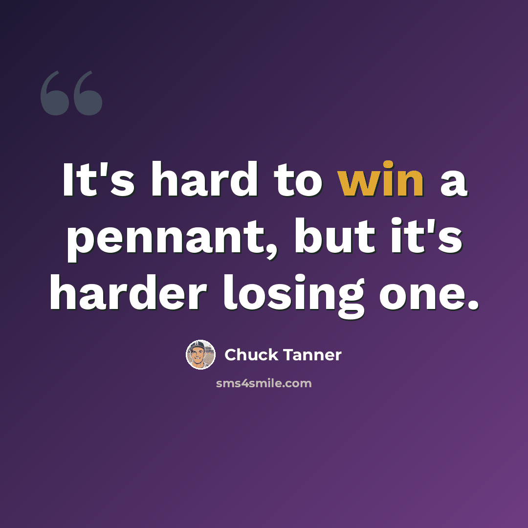 “It's hard to win a pennant, but it's harder losing one.” quote by Chuck Tanner