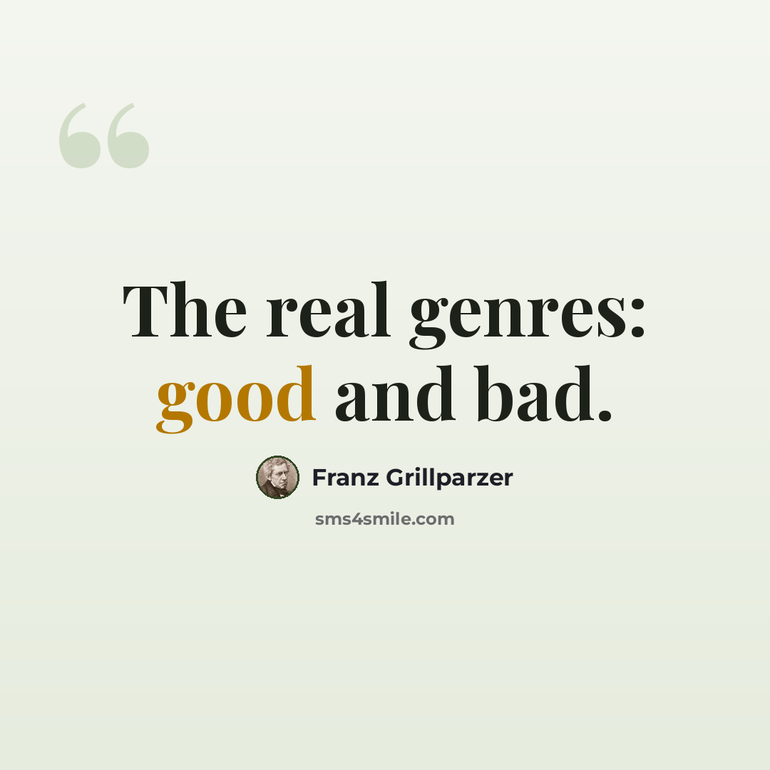 “The real genres: good and bad.” quote by Franz Grillparzer