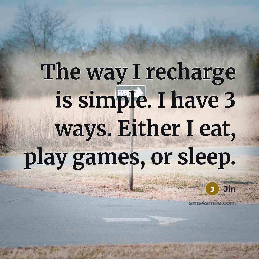 “The way I recharge is simple. I have 3 ways. Either I eat, play games, or sleep.” quote by Jin