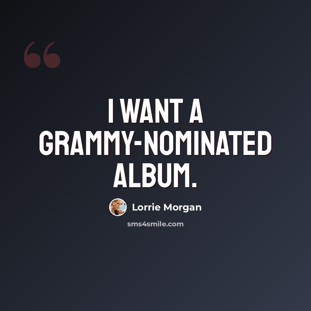 “I want a Grammy-nominated album.” quote by Lorrie Morgan