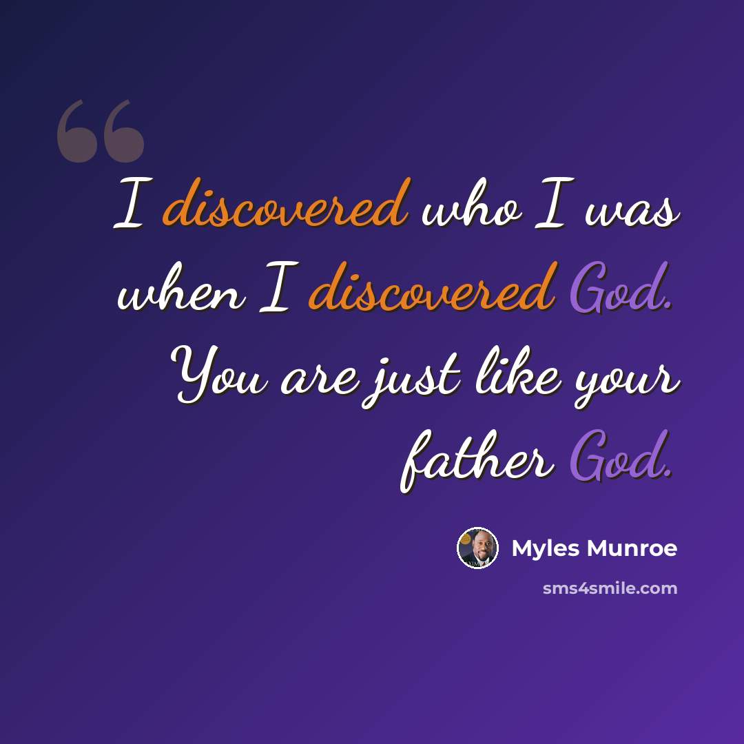 “I discovered who I was when I discovered God. You are just like your father God.” quote by Myles Munroe