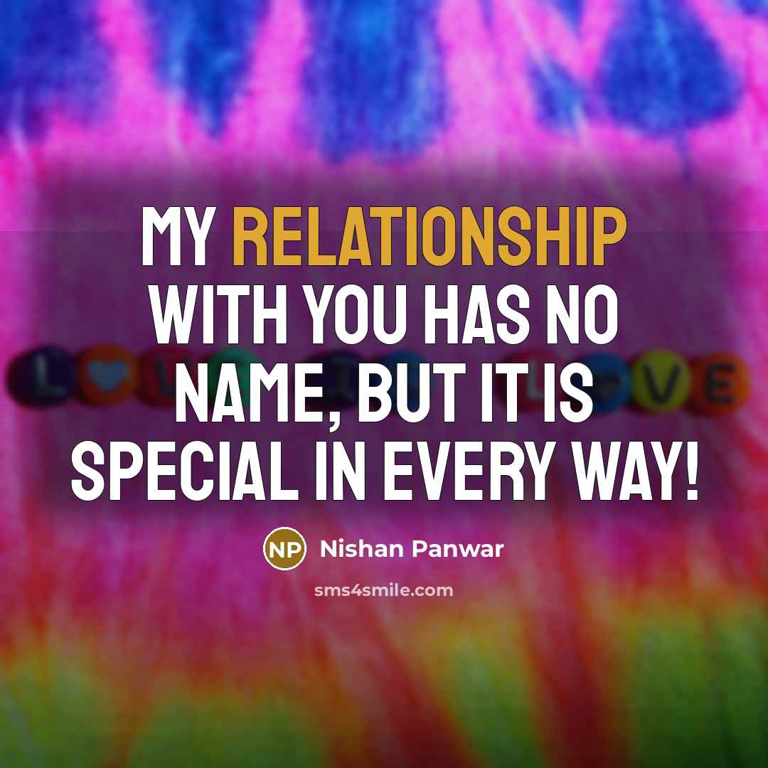 “My relationship with you has no name, but it is special in every way!” quote by Nishan Panwar