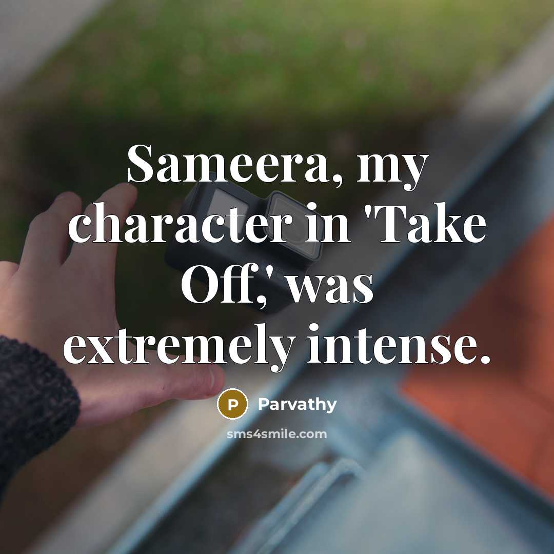 “Sameera, my character in 'Take Off,' was extremely intense.” quote by Parvathy