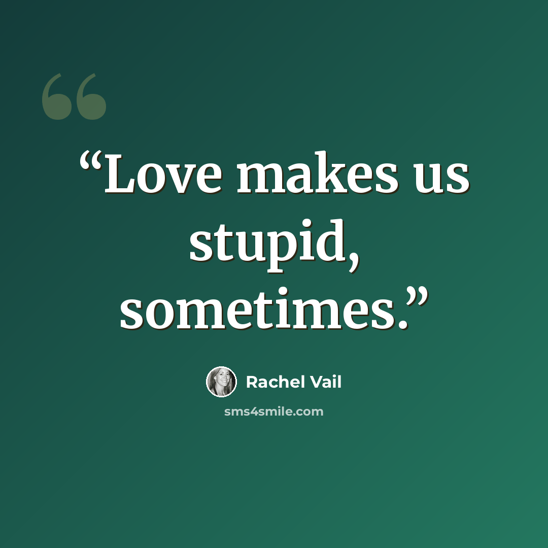 “Love makes us stupid, sometimes.” quote by Rachel Vail