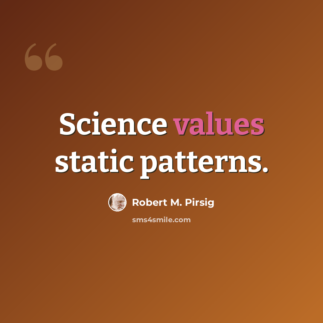 “Science values static patterns.” quote by Robert M. Pirsig
