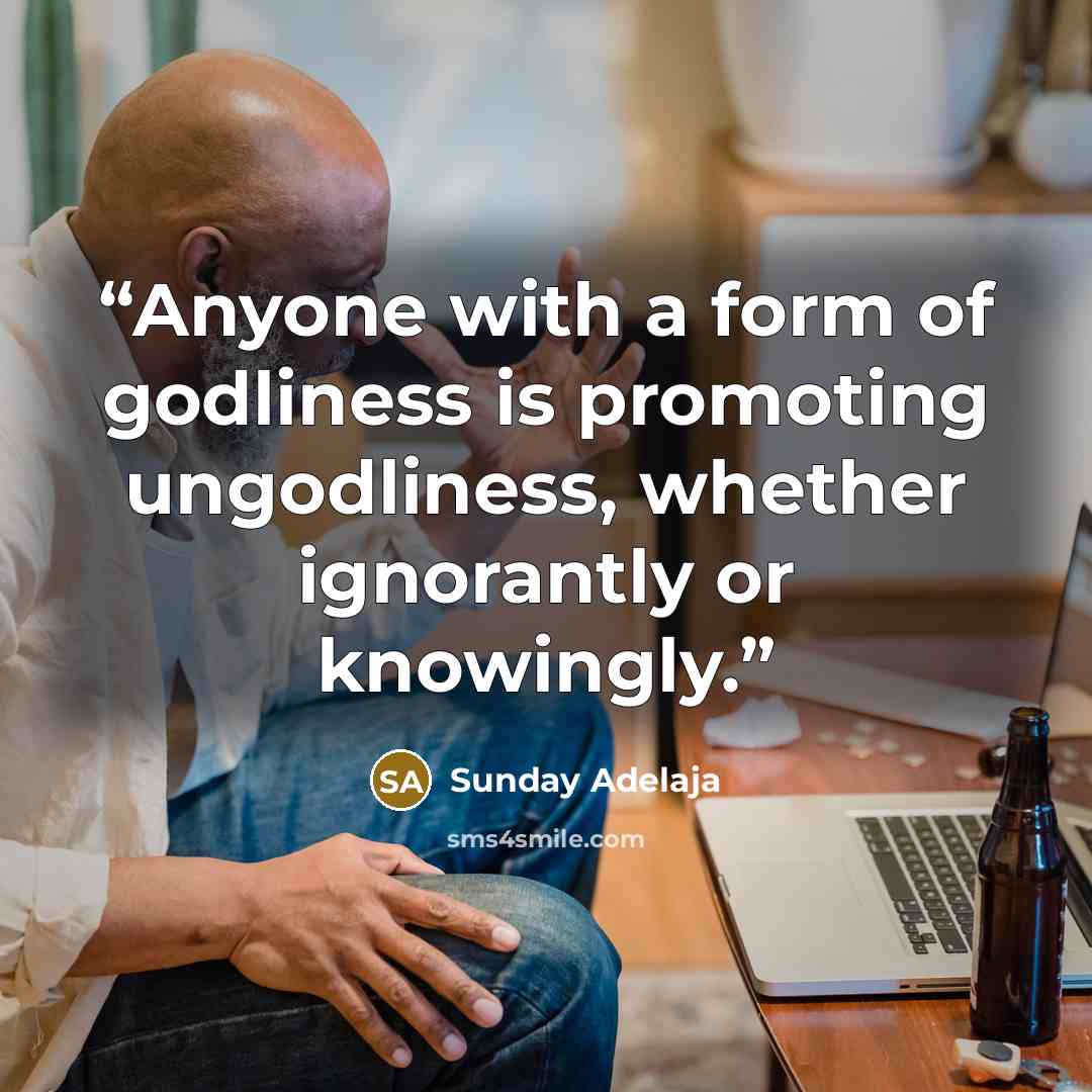 “Anyone with a form of godliness is promoting ungodliness, whether ignorantly or knowingly.” quote by Sunday Adelaja