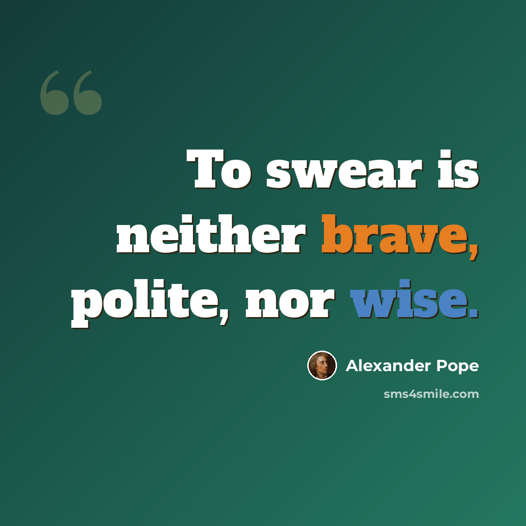 “To swear is neither brave, polite, nor wise.” quote by Alexander Pope